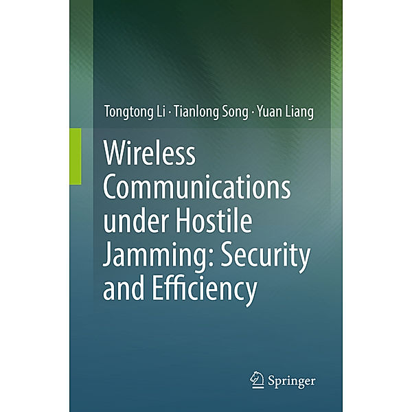 Wireless Communications under Hostile Jamming: Security and Efficiency, Tongtong Li, Tianlong Song, Yuan Liang