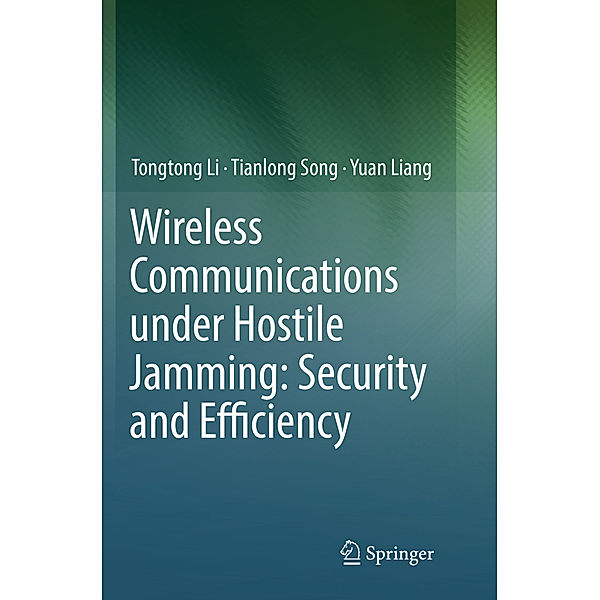 Wireless Communications under Hostile Jamming: Security and Efficiency, Tongtong Li, Tianlong Song, Yuan Liang