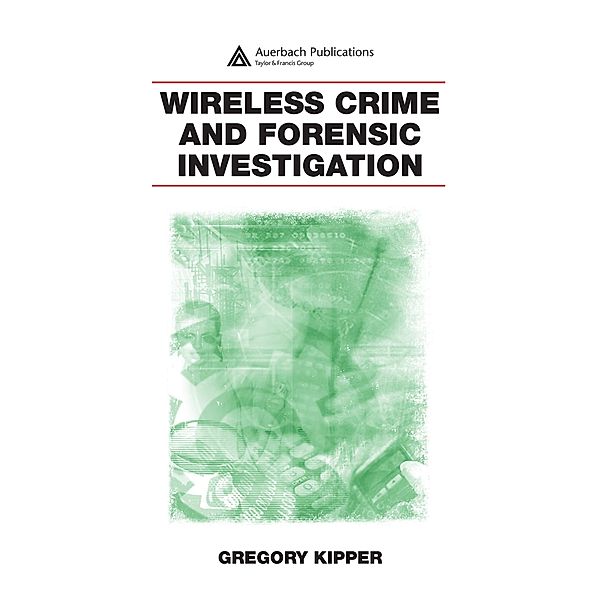 Wireless Crime and Forensic Investigation, Gregory Kipper