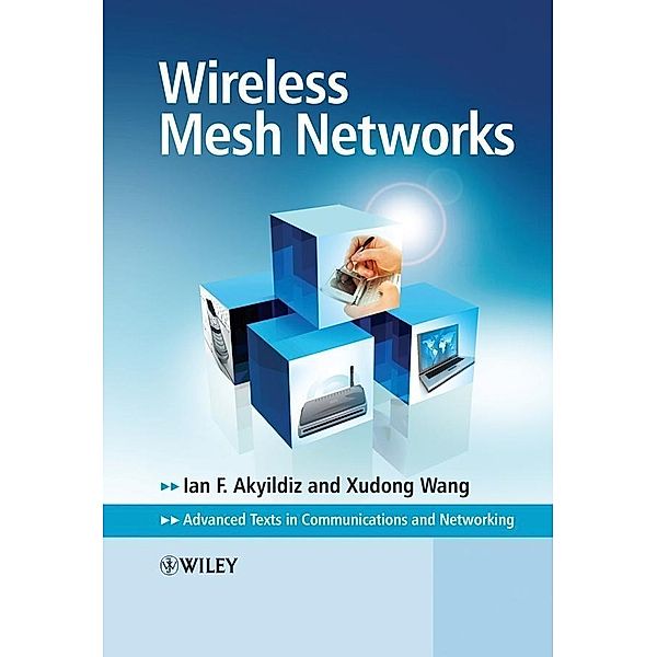 Wireless Mesh Networks / Advanced Texts in Communications and Networking, Ian Akyildiz, Xudong Wang