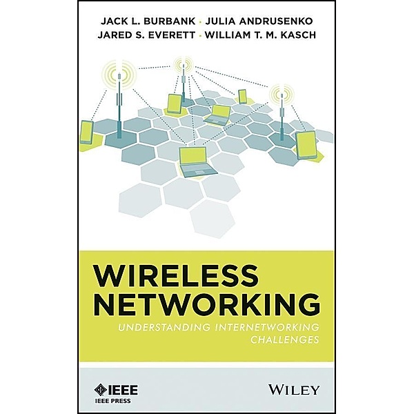 Wireless Networking, Jack L. Burbank, Julia Andrusenko, Jared S. Everett, William T. M. Kasch