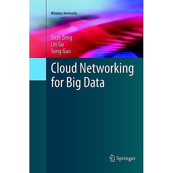 Wireless Networks / Cloud Networking for Big Data, Deze Zeng, Lin Gu, Song Guo