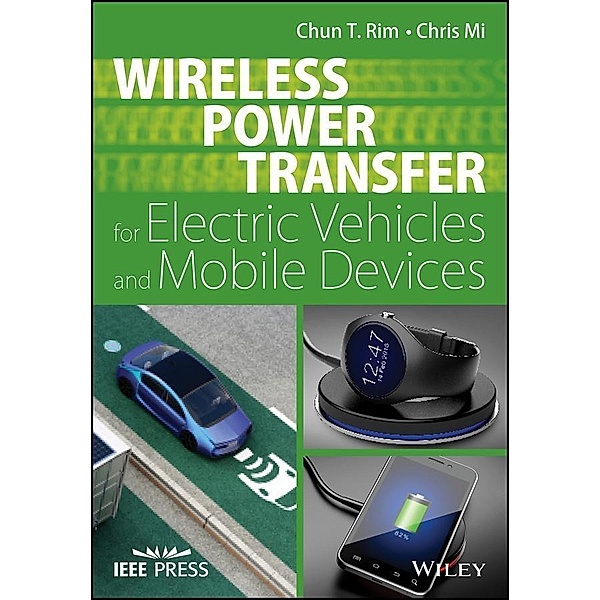 Wireless Power Transfer for Electric Vehicles and Mobile Devices / Wiley - IEEE, Chun T. Rim, Chris Mi