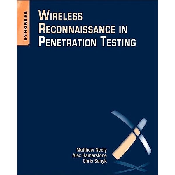 Wireless Reconnaissance in Penetration Testing, Matthew Neely, Alex Hamerstone, Chris Sanyk