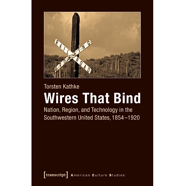 Wires That Bind / American Culture Studies Bd.20, Torsten Kathke