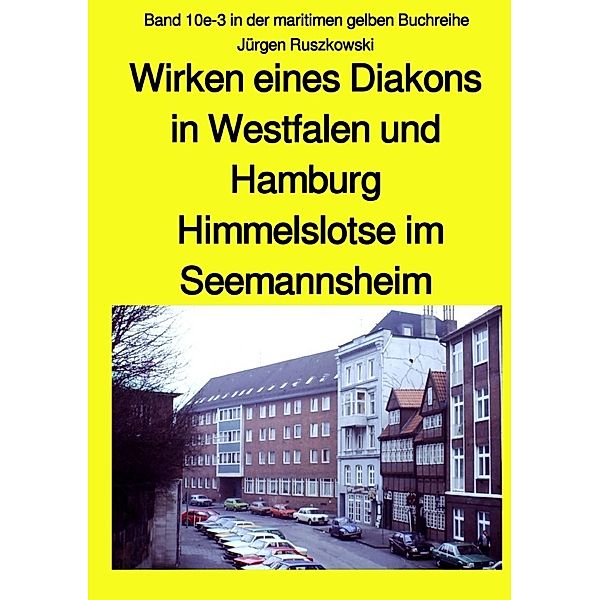 Wirken eines Diakons in Westfalen und Hamburg - Himmelslotse im Seemannsheim - Band 10e-3 in der maritimen gelben Buchreihe, Jürgen Ruszkowski