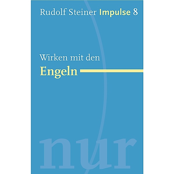 Wirken mit den Engeln / Impulse Bd.8, Rudolf Steiner