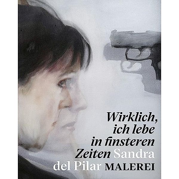 Wirklich, ich lebe in finsteren Zeiten - Sandra del Pilar. Malerei