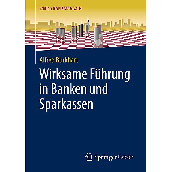 Wirksame Führung in Banken und Sparkassen / Edition Bankmagazin, Alfred Burkhart