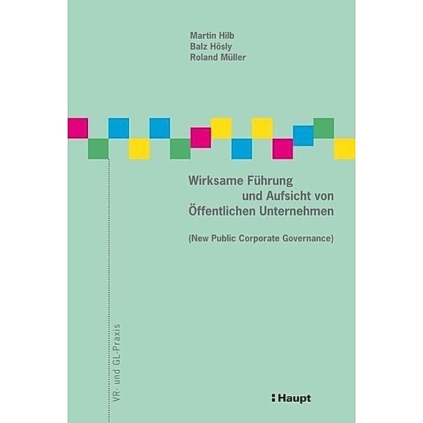 Wirksame Führung und Aufsicht von Öffentlichen Unternehmen (New Public Corporate Governance), Martin Hilb, Balz Hösly, Roland Müller