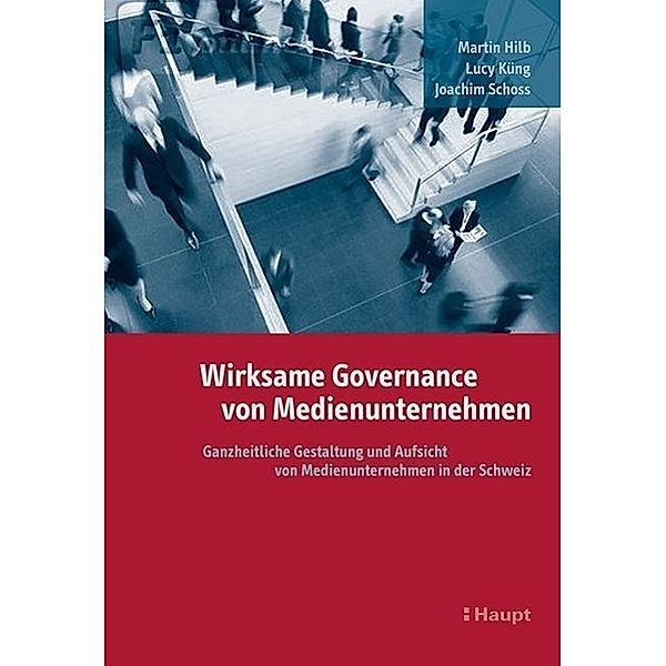 Wirksame Governance von Medienunternehmen, Martin Hilb, Lucy Küng, Joachim Schoss