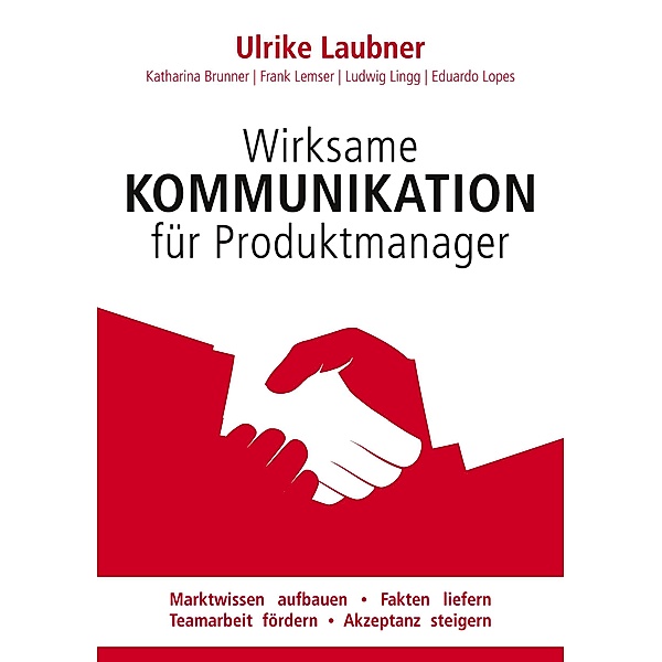 Wirksame Kommunikation für Produktmanager, Ulrike Laubner, Katharina Brunner, Ludwig Lingg, Frank Lemser, Eduardo Lopes