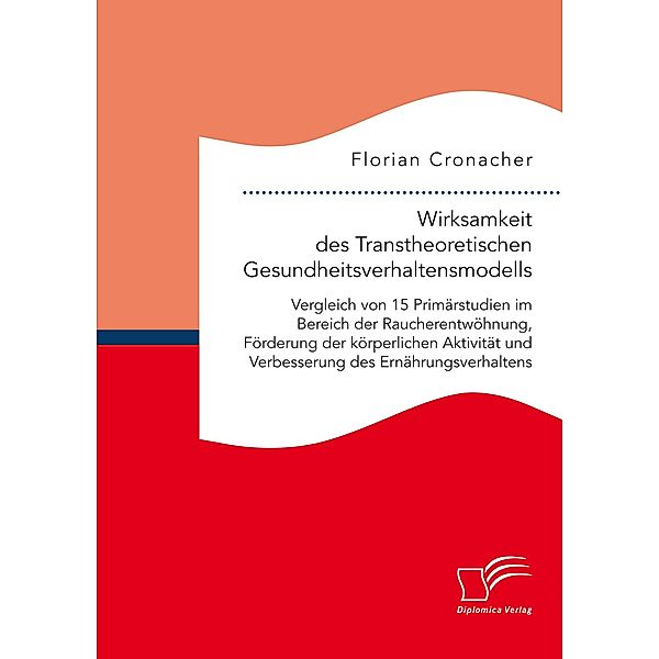 Wirksamkeit des Transtheoretischen Gesundheitsverhaltensmodells: Vergleich von 15 Primärstudien im Bereich der Raucherentwöhnung, Förderung der körperlichen Aktivität und Verbesserung des Ernährungsverhaltens, Florian Cronacher