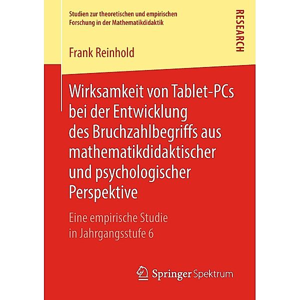 Wirksamkeit von Tablet-PCs bei der Entwicklung des Bruchzahlbegriffs aus mathematikdidaktischer und psychologischer Perspektive / Studien zur theoretischen und empirischen Forschung in der Mathematikdidaktik, Frank Reinhold