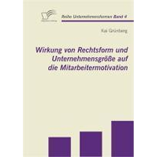 Wirkung von Rechtsform und Unternehmensgröße auf die Mitarbeitermotivation / Unternehmensformen Bd.4, Kai Grünberg