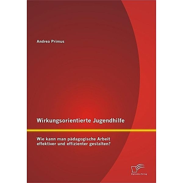 Wirkungsorientierte Jugendhilfe: Wie kann man pädagogische Arbeit effektiver und effizienter gestalten?, Andrea Primus