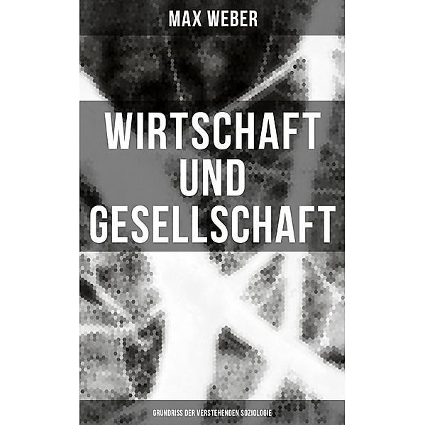 Wirtschaft und Gesellschaft: Grundriß der verstehenden Soziologie, Max Weber