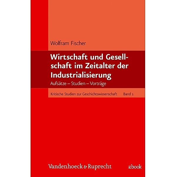 Wirtschaft und Gesellschaft im Zeitalter der Industrialisierung / Kritische Studien zur Geschichtswissenschaft, Wolfram Fischer
