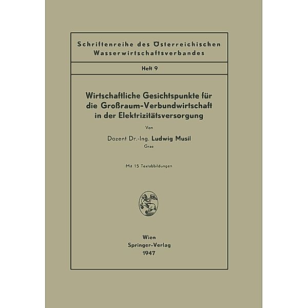 Wirtschaftliche Gesichtspunkte für die Großraum-Verbundwirtschaft in der Elektrizitätsversorgung / Schriftenreihe des Österreichischen Wasserwirtschaftsverbandes Bd.9, Ludwig Musil