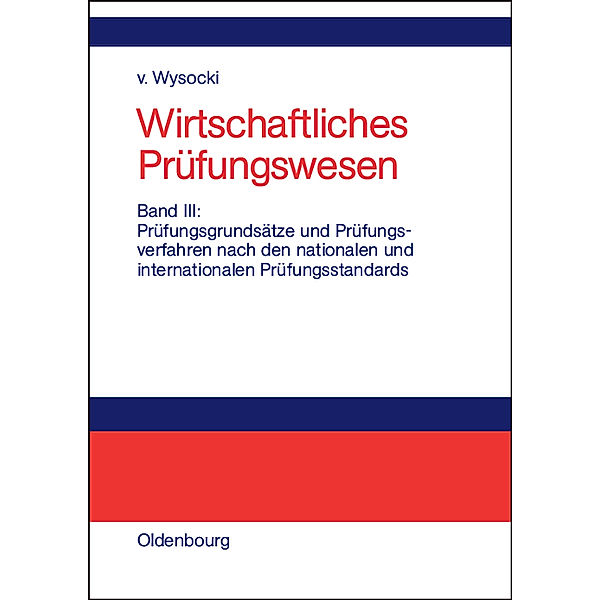 Wirtschaftliches Prüfungswesen: Band III Prüfungsgrundsätze und Prüfungsverfahren nach den nationalen und internationalen Prüfungsstandards, Klaus von Wysocki