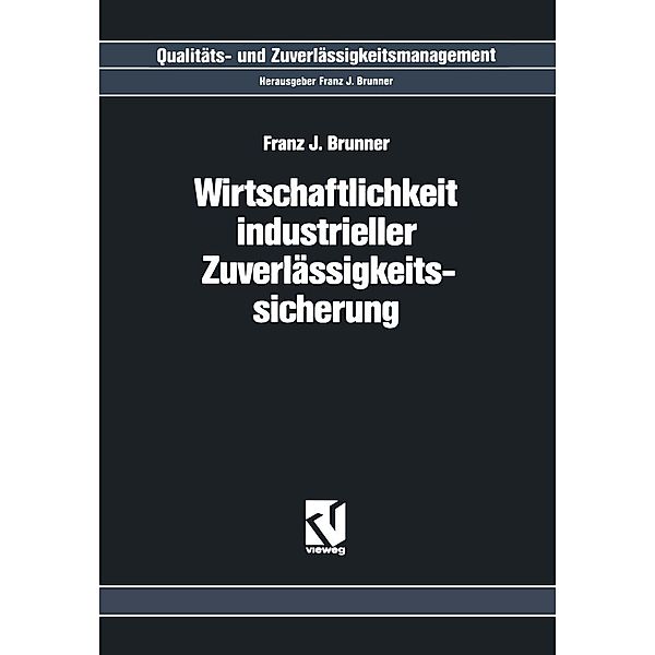 Wirtschaftlichkeit Industrieller Zuverlässigkeitssicherung / Qualitäts- und Zuverlässigkeitsmanagement, Franz J. Brunner