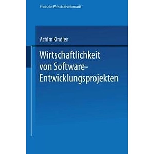 Wirtschaftlichkeit von Software-Entwicklungsprojekten / Praxis der Wirtschaftsinformatik, Achim Kindler