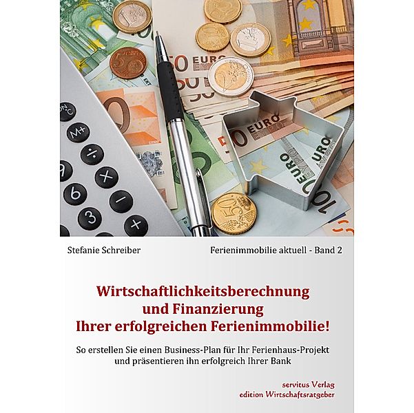 Wirtschaftlichkeitsberechnung und Finanzierung Ihrer erfolgreichen Ferienimmobilie! / Ferienimmobilie aktuell Bd.2, Stefanie Schreiber