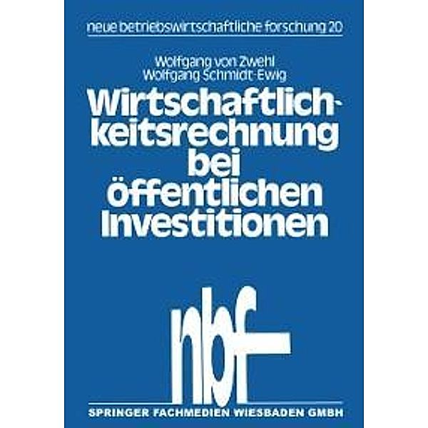 Wirtschaftlichkeitsrechnung bei öffentlichen Investitionen / neue betriebswirtschaftliche forschung (nbf) Bd.20, Wolfgang von Zwehl, Wolfgang Schmidt-Ewig