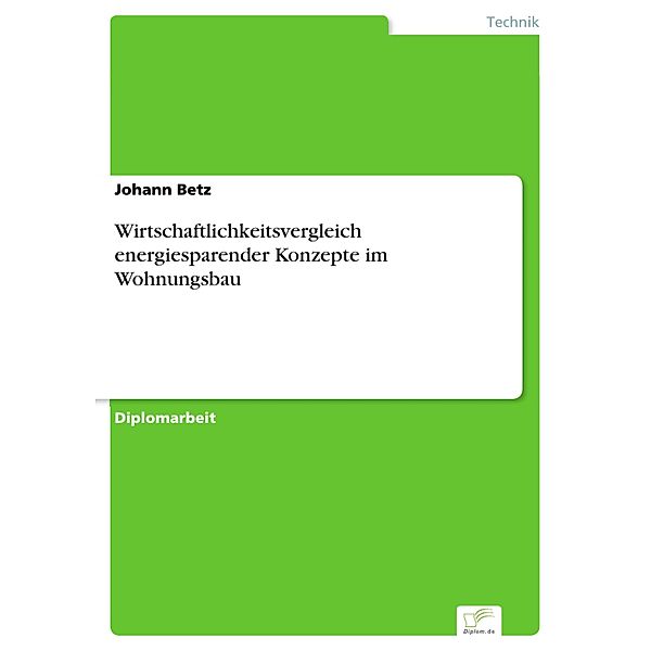 Wirtschaftlichkeitsvergleich energiesparender Konzepte im Wohnungsbau, Johann Betz