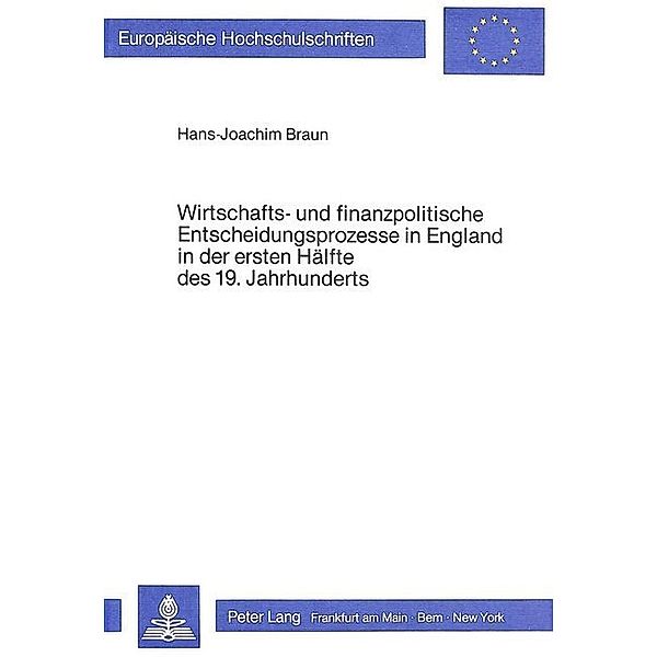 Wirtschafts- und finanzpolitische Entscheidungsprozesse in England in der ersten Hälfte des 19. Jahrhunderts, Hans-Joachim Braun