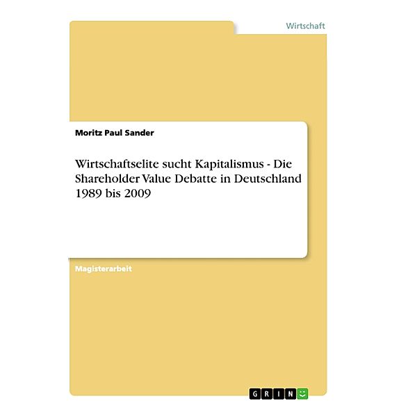 Wirtschaftselite sucht Kapitalismus - Die Shareholder Value Debatte in Deutschland 1989 bis 2009, Moritz Paul Sander