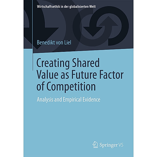 Wirtschaftsethik in der globalisierten Welt / Creating Shared Value as Future Factor of Competition, Benedikt von Liel