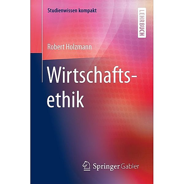 Wirtschaftsethik / Studienwissen kompakt, Robert Holzmann