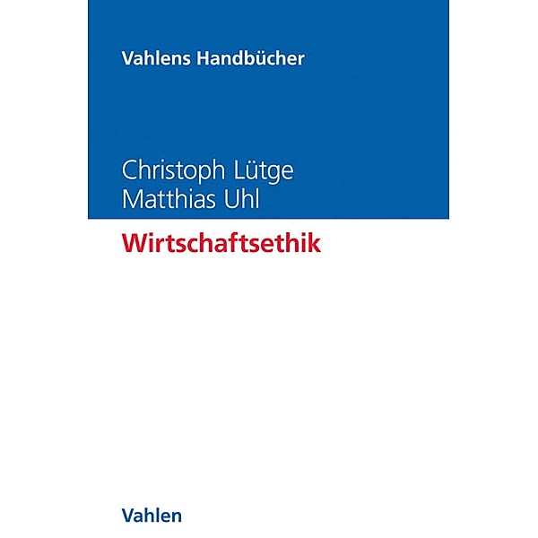 Wirtschaftsethik / Vahlens Handbücher der Wirtschafts- und Sozialwissenschaften, Christoph Lütge, Matthias Uhl