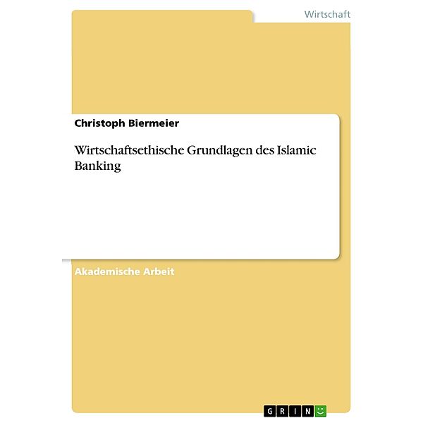 Wirtschaftsethische Grundlagen des Islamic Banking, Christoph Biermeier