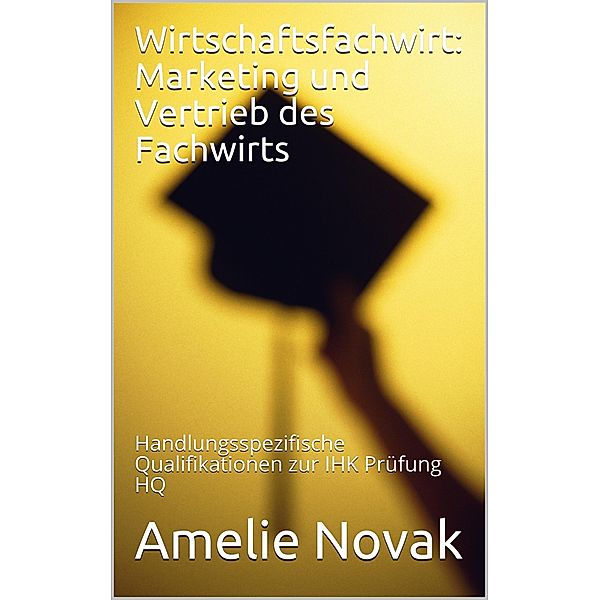 Wirtschaftsfachwirt: Marketing und Vertrieb zum Fachwirt, Amelie Novak