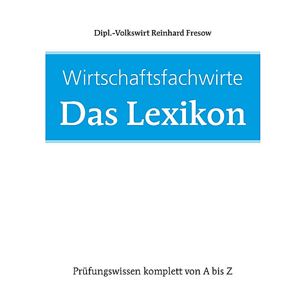 Wirtschaftsfachwirte: Das Lexikon, Reinhard Fresow