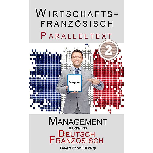 Wirtschaftsfranzösisch - Paralleltext | Marketing - Kurzgeschichten (Französisch - Deutsch), Polyglot Planet Publishing