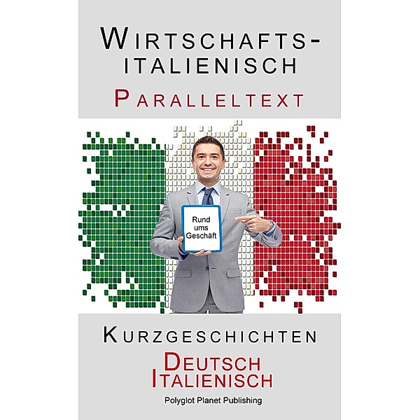Wirtschaftsitalienisch - Paralleltext - Kurzgeschichten (Deutsch - Italienisch) / Italienisch Lernen mit Paralleltext, Polyglot Planet Publishing