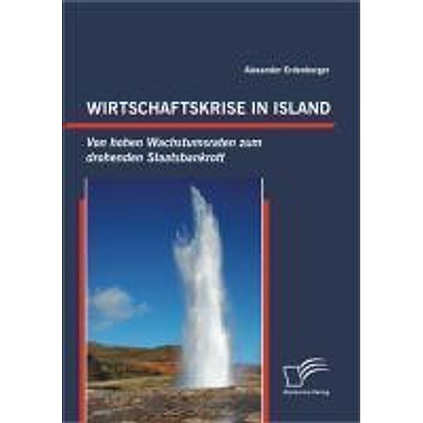 Wirtschaftskrise in Island: Von hohen Wachstumsraten zum drohenden Staatsbankrott, Alexander Erdenberger