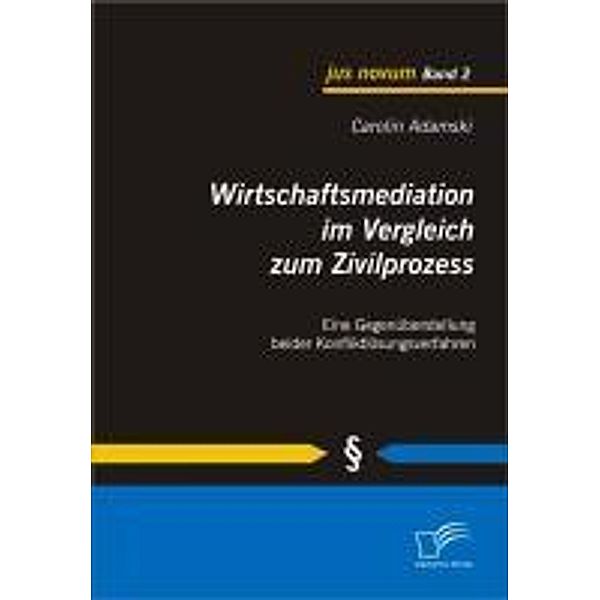 Wirtschaftsmediation im Vergleich zum Zivilprozess / jus novum, Carolin Adamski