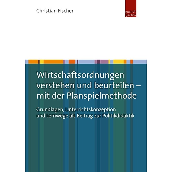 Wirtschaftsordnungen verstehen und beurteilen - mit der Planspielmethode, Christian Fischer