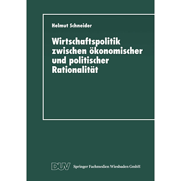 Wirtschaftspolitik zwischen ökonomischer und politischer Rationalität, Helmut Schneider