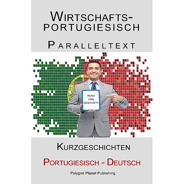 Wirtschaftsportugiesisch - Paralleltext - Kurzgeschichten (Deutsch - Portugiesisch) / Portugiesisch Lernen mit Paralleltext, Polyglot Planet Publishing