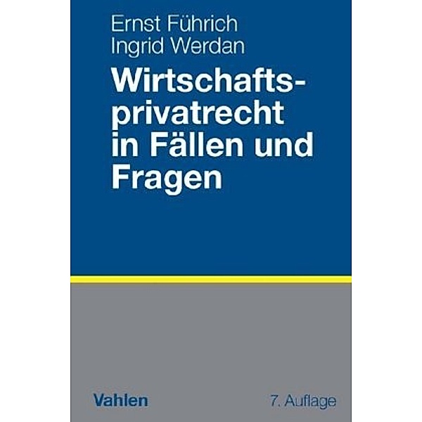 Wirtschaftsprivatrecht in Fällen und Fragen, Ernst R. Führich, Ingrid Werdan
