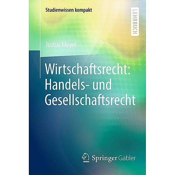 Wirtschaftsrecht: Handels- und Gesellschaftsrecht / Studienwissen kompakt, Justus Meyer