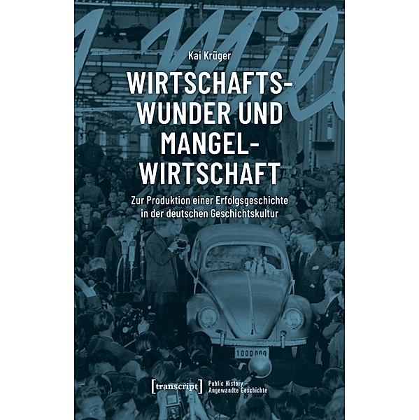 Wirtschaftswunder und Mangelwirtschaft / Public History - Angewandte Geschichte Bd.4, Kai Krüger
