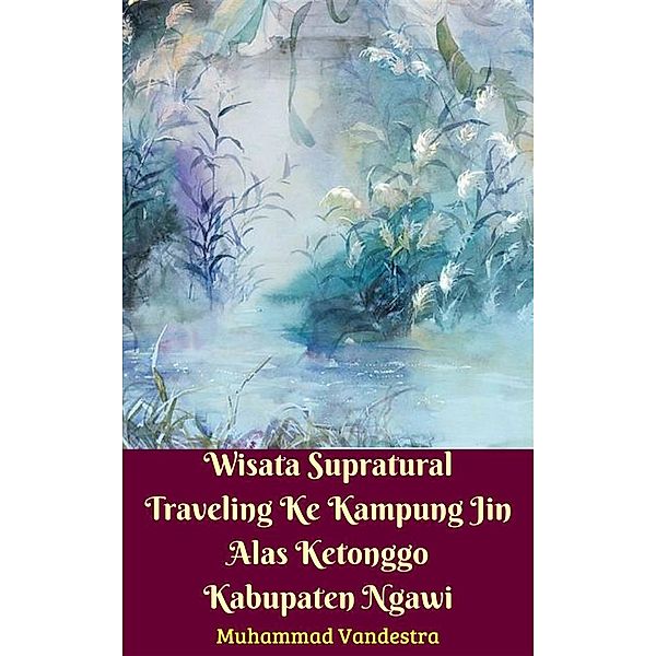 Wisata Supratural Traveling Ke Kampung Jin Alas Ketonggo Kabupaten Ngawias Ketonggo, Muhammad Idris, Muhammad Vandestra