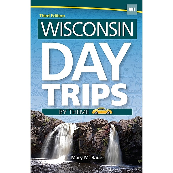 Wisconsin Day Trips by Theme / Day Trip Series, Mary M. Bauer