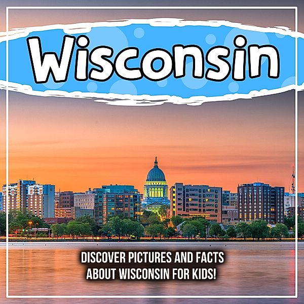 Wisconsin: Discover Pictures and Facts About Wisconsin For Kids! / Bold Kids, Bold Kids